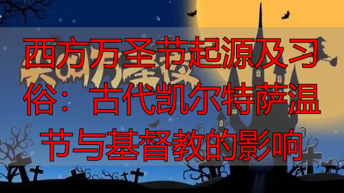 西方万圣节起源及习俗：古代凯尔特萨温节与基督教的影响