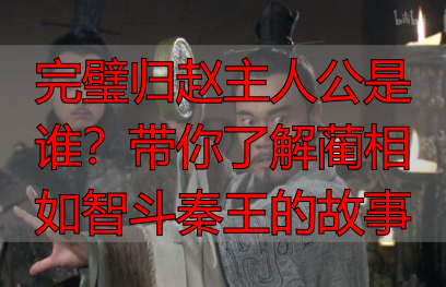 完璧归赵主人公是谁?带你了解蔺相如智斗秦王的故事