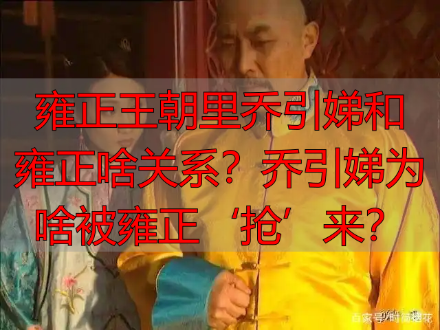 雍正王朝里乔引娣和雍正啥关系？乔引娣为啥被雍正‘抢’来？