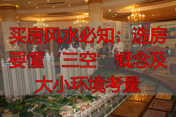 买房风水必知：选房要懂‘三空’概念及大小环境考量