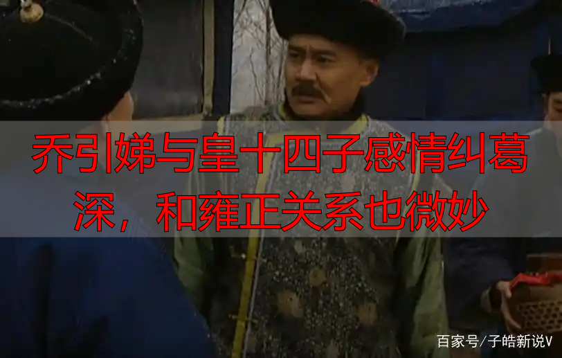 乔引娣与皇十四子感情纠葛深，和雍正关系也微妙