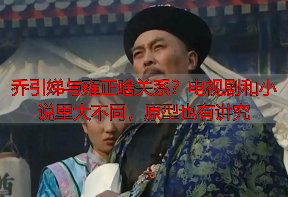 乔引娣与雍正啥关系？电视剧和小说里大不同，原型也有讲究