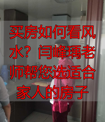 买房如何看风水？闫峰‮师老瑀‬帮您选适合家人的房子