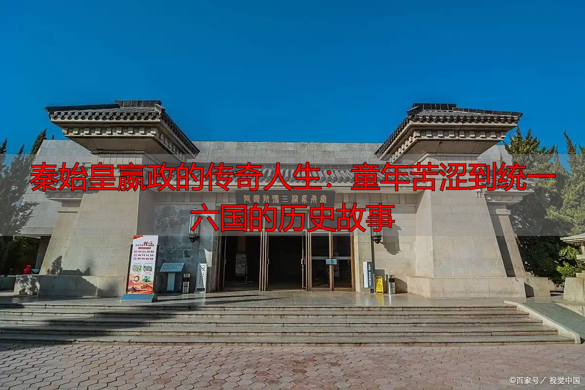 秦始皇嬴政的传奇人生：童年苦涩到统一六国的历史故事