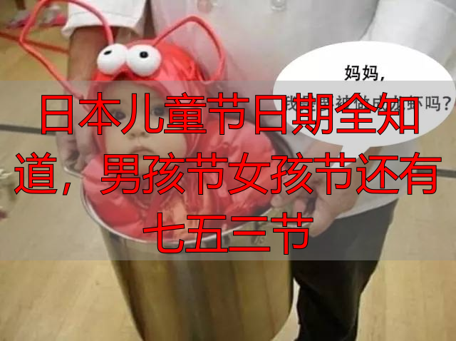 日本儿童节日期全知道，男孩节女孩节还有七五三节