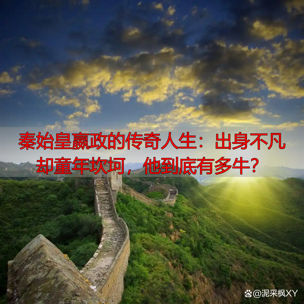 秦始皇嬴政的传奇人生：出身不凡却童年坎坷，他到底有多牛？