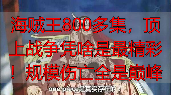 海贼王800多集，顶上战争凭啥是最精彩！规模伤亡全是巅峰