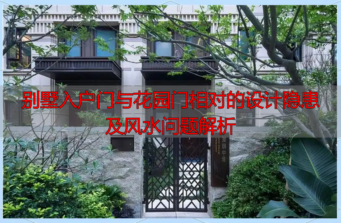 别墅入户门与花园门相对的设计隐患及风水问题解析