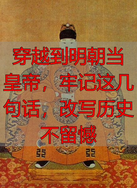 穿越到明朝当皇帝，牢记这几句话，改写历史不留憾