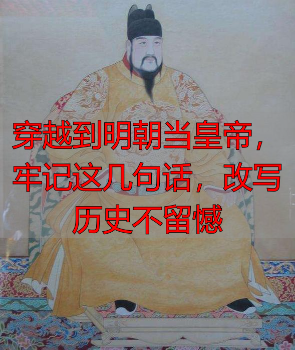 穿越到明朝当皇帝，牢记这几句话，改写历史不留憾