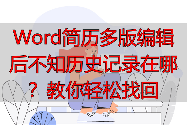 Word简历多版编辑后不知历史记录在哪？教你轻松找回