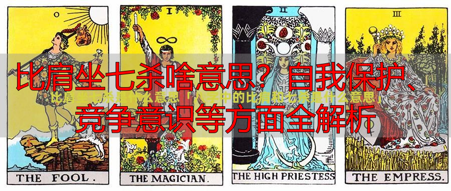 比肩坐七杀啥意思？自我保护、竞争意识等方面全解析