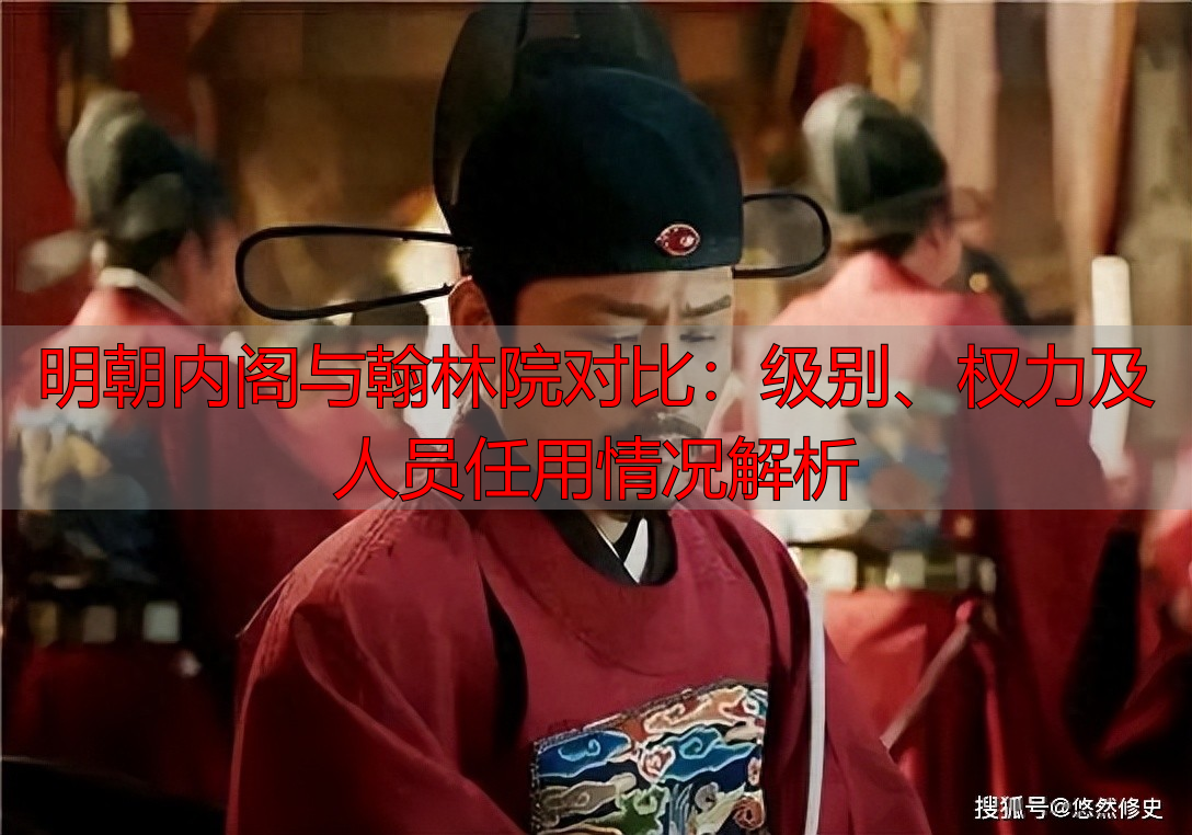 明朝内阁与翰林院对比:级别、权力及人员任用情况解析
