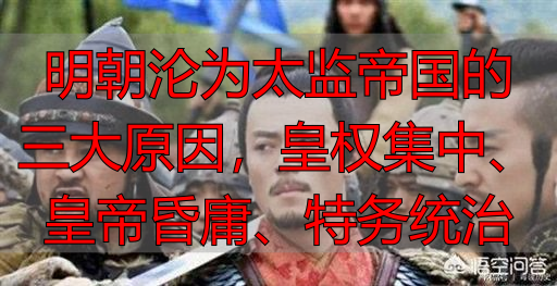 明朝沦为太监帝国的三大原因,皇权集中、皇帝昏庸、特务统治