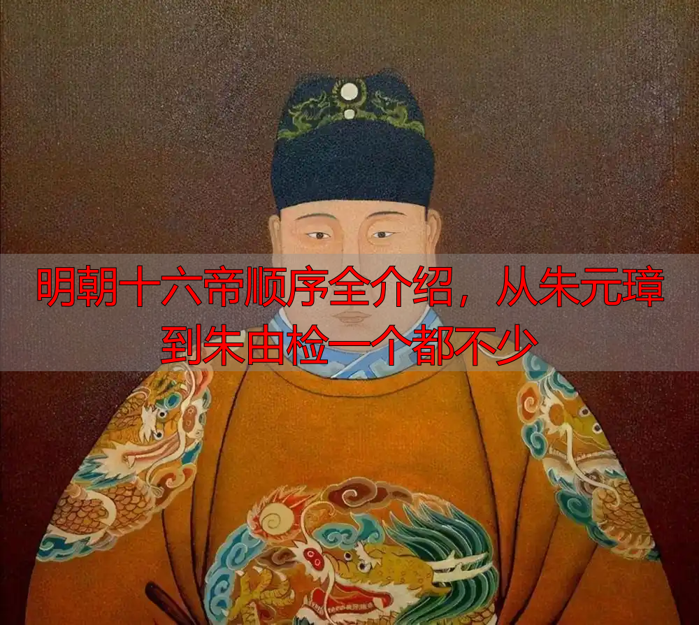 明朝十六帝顺序全介绍，从朱元璋到朱由检一个都不少