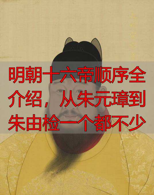 明朝十六帝顺序全介绍，从朱元璋到朱由检一个都不少