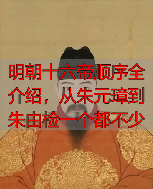 明朝十六帝顺序全介绍，从朱元璋到朱由检一个都不少