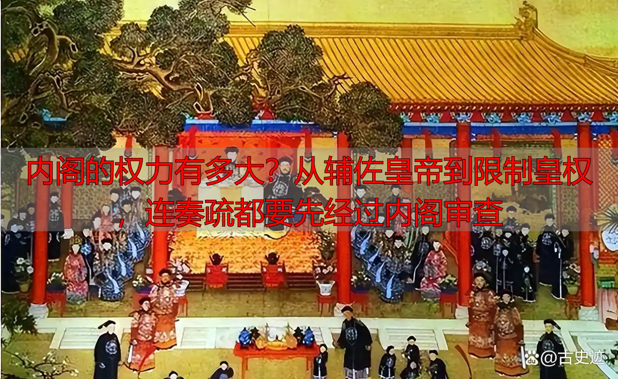 内阁的权力有多大？从辅佐皇帝到限制皇权，连奏疏都要先经过内阁审查