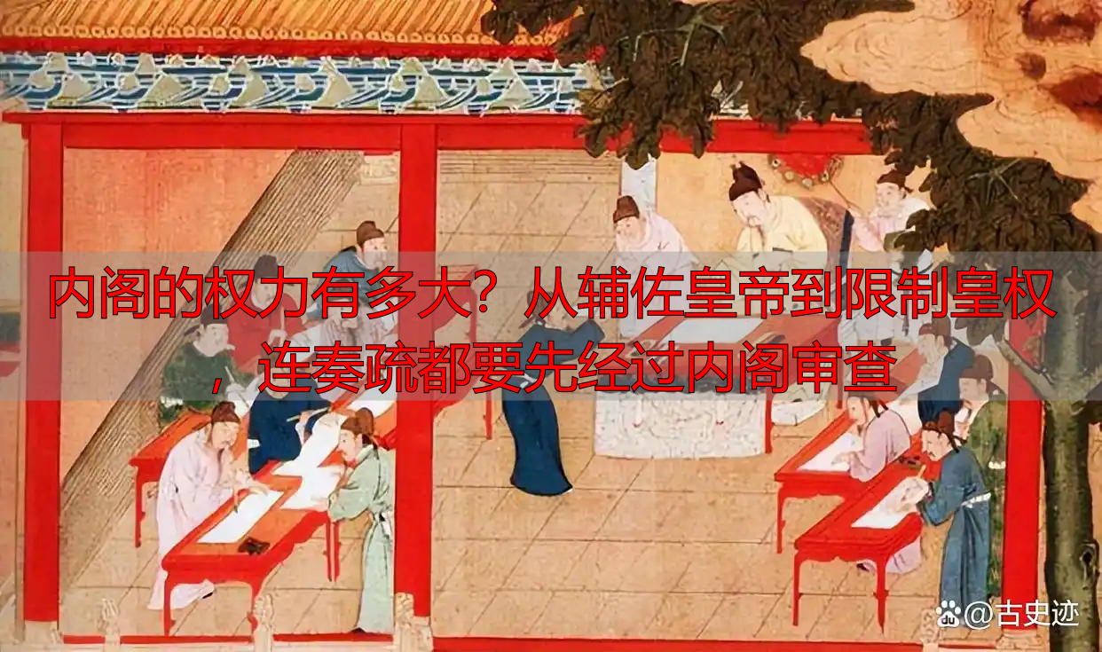 内阁的权力有多大？从辅佐皇帝到限制皇权，连奏疏都要先经过内阁审查