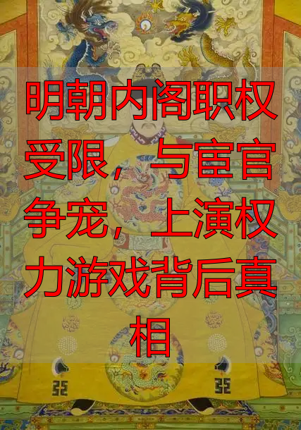 明朝内阁职权受限，与宦官争宠，上演权力游戏背后真相