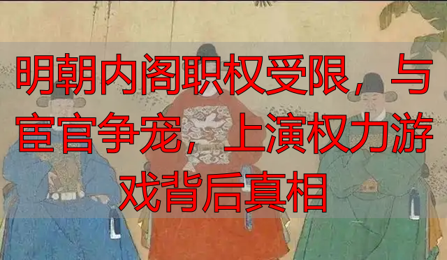 明朝内阁职权受限，与宦官争宠，上演权力游戏背后真相