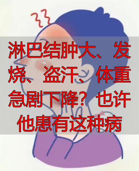 淋巴结肿大、发烧、盗汗、体重急剧下降？也许他患有这种病