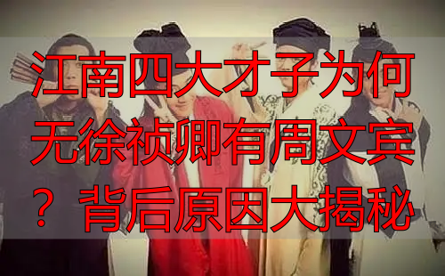 江南四大才子为何无徐祯卿有周文宾？背后原因大揭秘