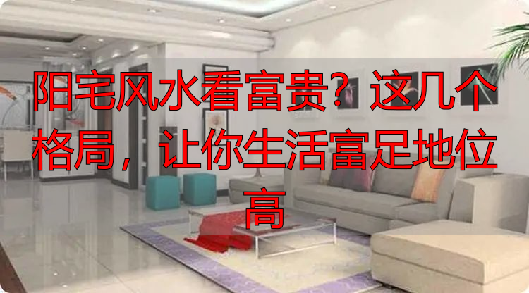 阳宅风水看富贵?这几个格局,让你生活富足地位高