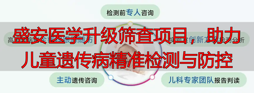 盛安医学升级筛查项目，助力儿童遗传病精准检测与防控