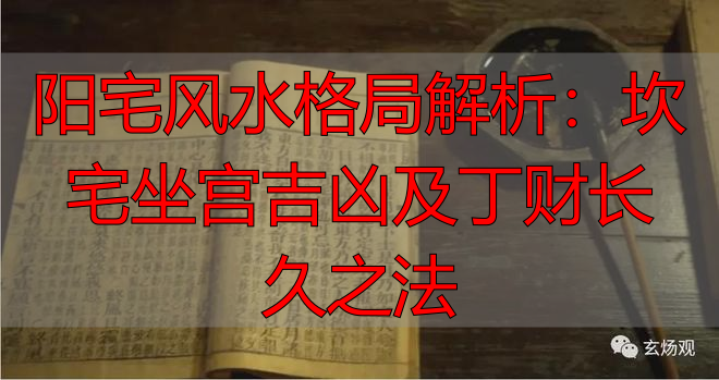 阳宅风水格局解析：坎宅坐宫吉凶及丁财长久之法