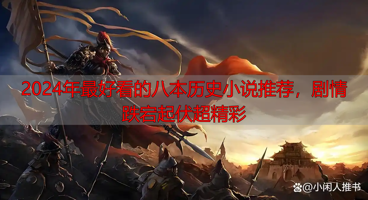 2024年最好看的八本历史小说推荐，剧情跌宕起伏超精彩