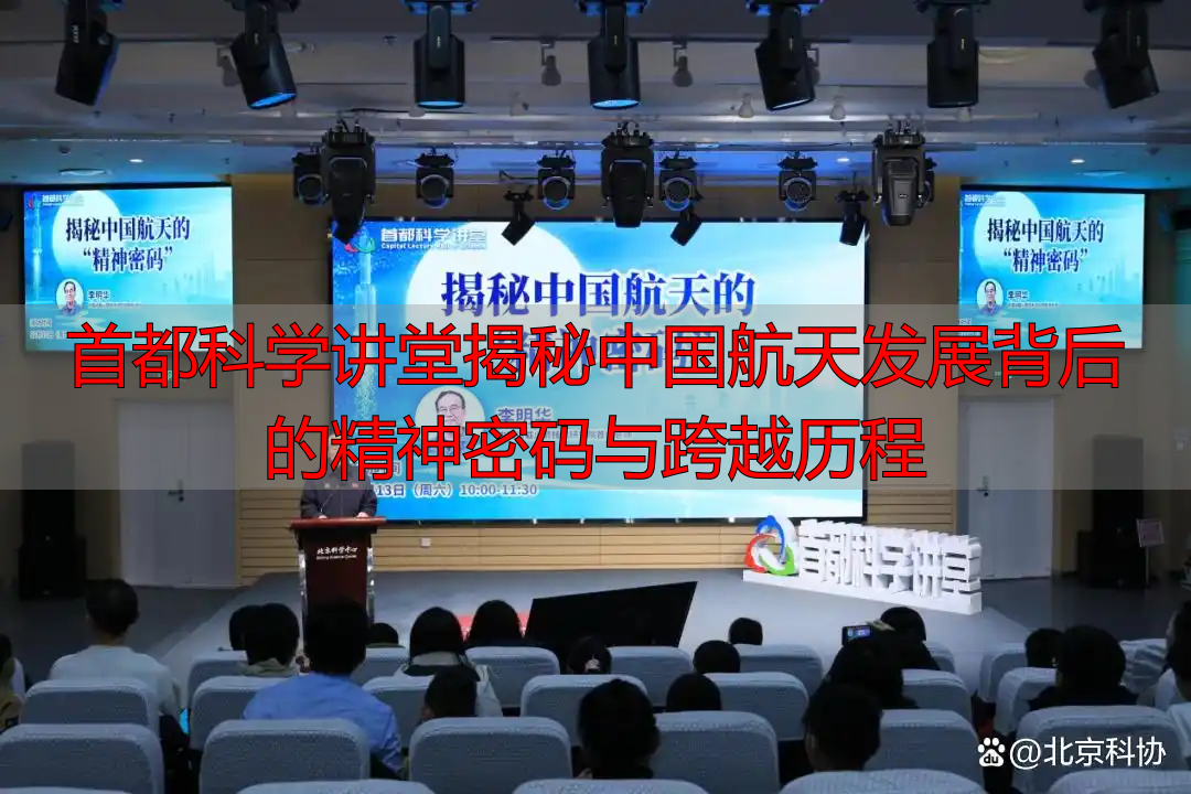 首都科学讲堂揭秘中国航天发展背后的精神密码与跨越历程