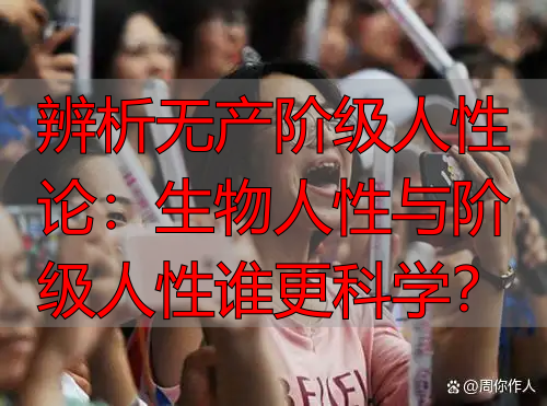 辨析无产阶级人性论：生物人性与阶级人性谁更科学？