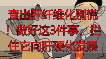 查出肝纤维化别慌！做好这3件事，拦住它向肝硬化发展