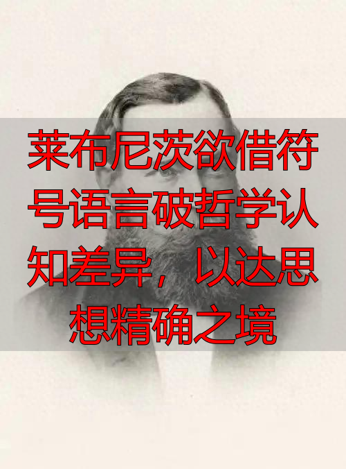 莱布尼茨欲借符号语言破哲学认知差异，以达思想精确之境