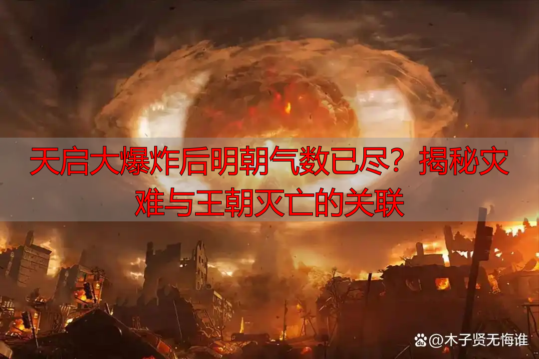 天启大爆炸后明朝气数已尽？揭秘灾难与王朝灭亡的关联