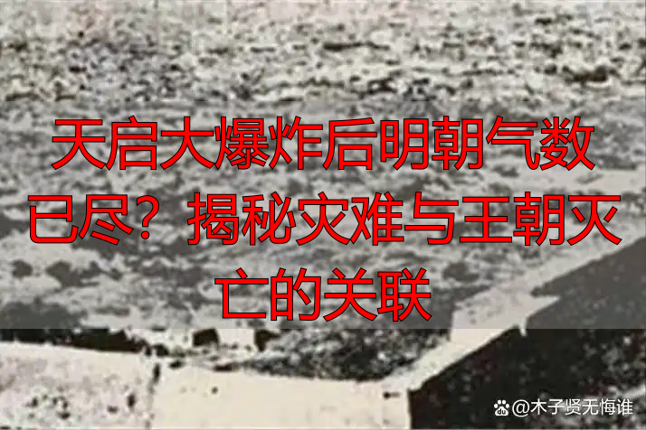 天启大爆炸后明朝气数已尽？揭秘灾难与王朝灭亡的关联