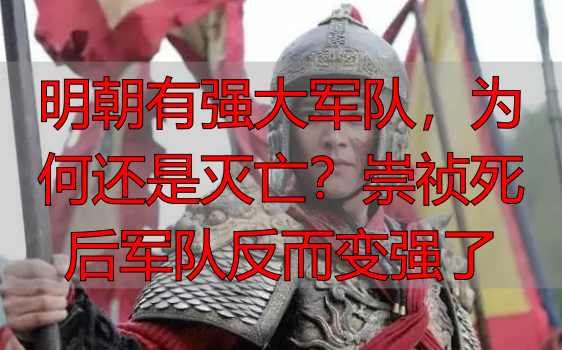 明朝有强大军队，为何还是灭亡？崇祯死后军队反而变强了