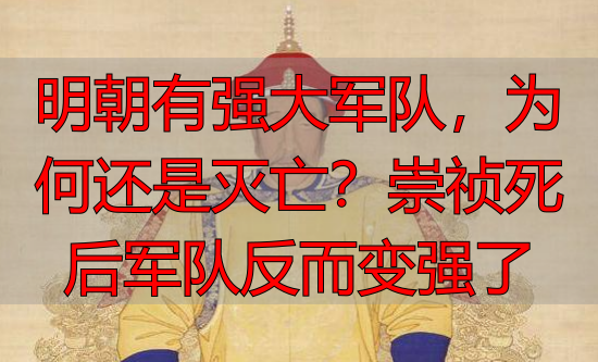 明朝有强大军队，为何还是灭亡？崇祯死后军队反而变强了
