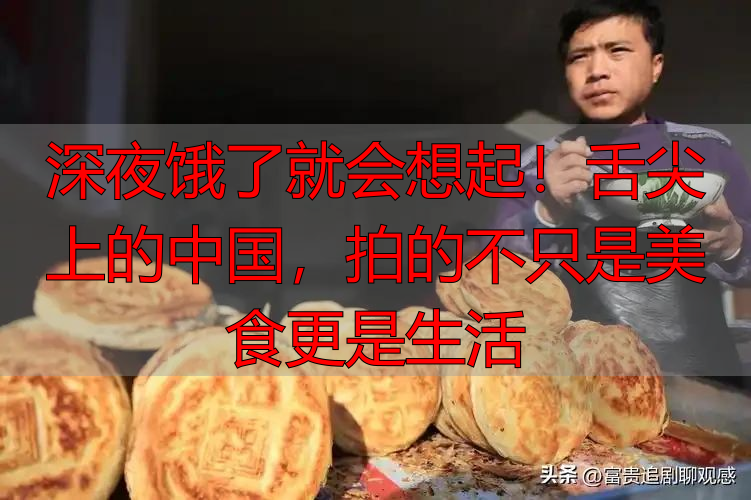 深夜饿了就会想起!舌尖上的中国,拍的不只是美食更是生活