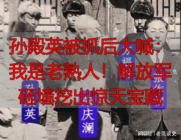 孙殿英被抓后大喊：我是老熟人！解放军砸墙挖出惊天宝藏