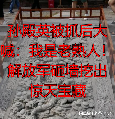 孙殿英被抓后大喊：我是老熟人！解放军砸墙挖出惊天宝藏