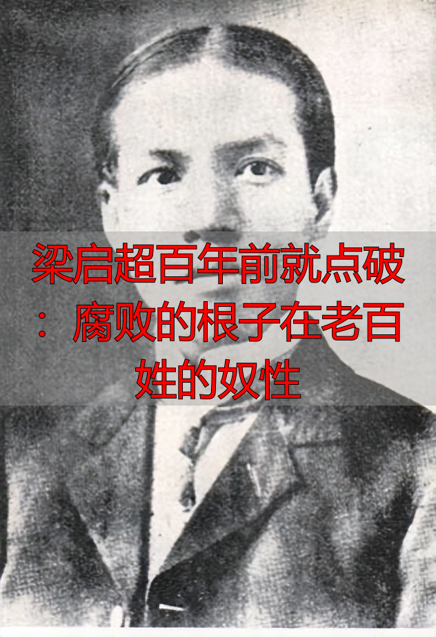 梁启超百年前就点破:腐败的根子在老百姓的奴性