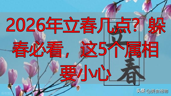 2026年立春几点？躲春必看，这5个属相要小心