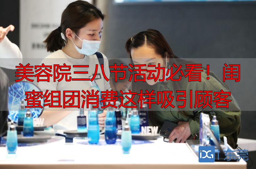 美容院三八节活动必看！闺蜜组团消费这样吸引顾客