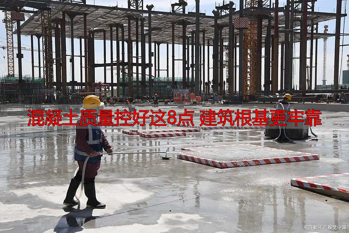混凝土质量控好这8点 建筑根基更牢靠