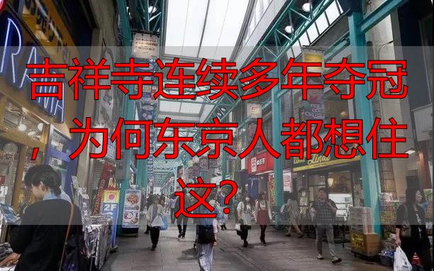 吉祥寺连续多年夺冠，为何东京人都想住这？