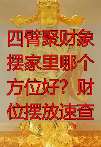 四臂聚财象摆家里哪个方位好？财位摆放速查