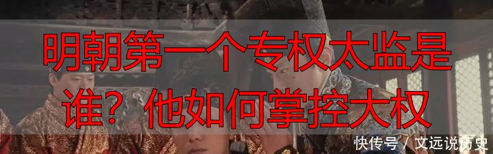 明朝第一个专权太监是谁？他如何掌控大权