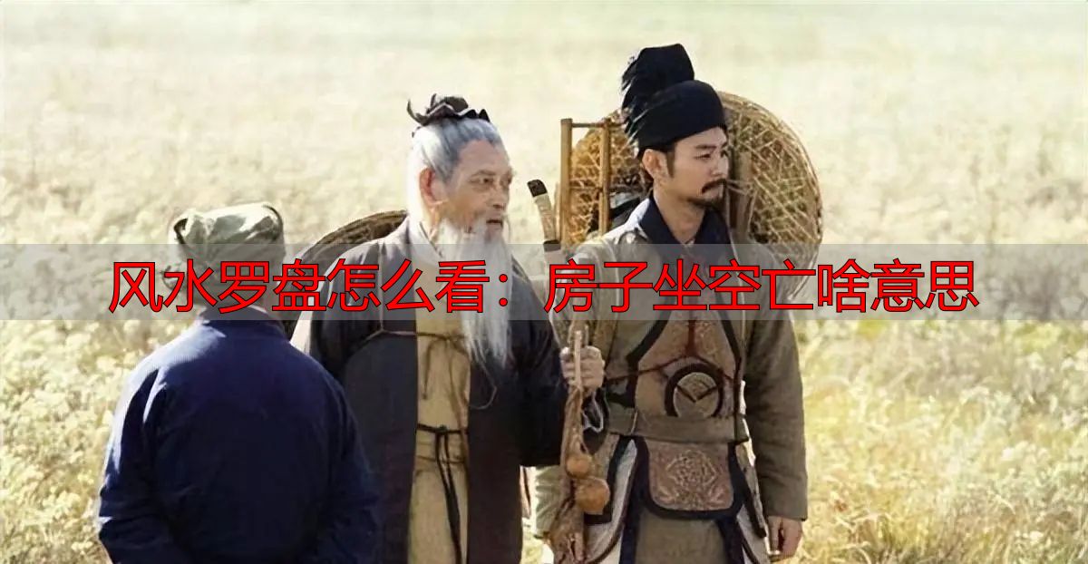 风水罗盘怎么看：房子坐空亡啥意思